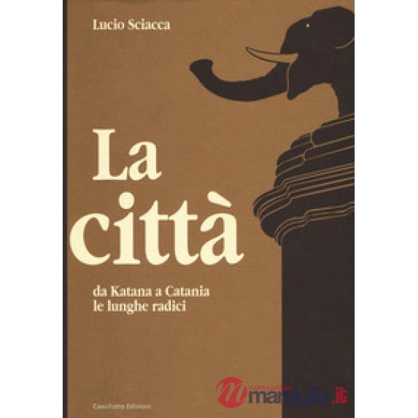 Città-Da Katana a Catania-Le lunghe radici (La)