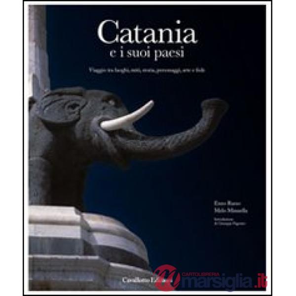 Catania e i suoi paesi. Viaggio tra luoghi, miti, storia, personaggi, arte e fede. Ediz. illustrata