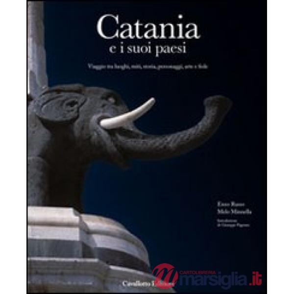 Catania e i suoi paesi. Viaggio tra luoghi, miti, storia, personaggi, arte e fede. Ediz. illustrata