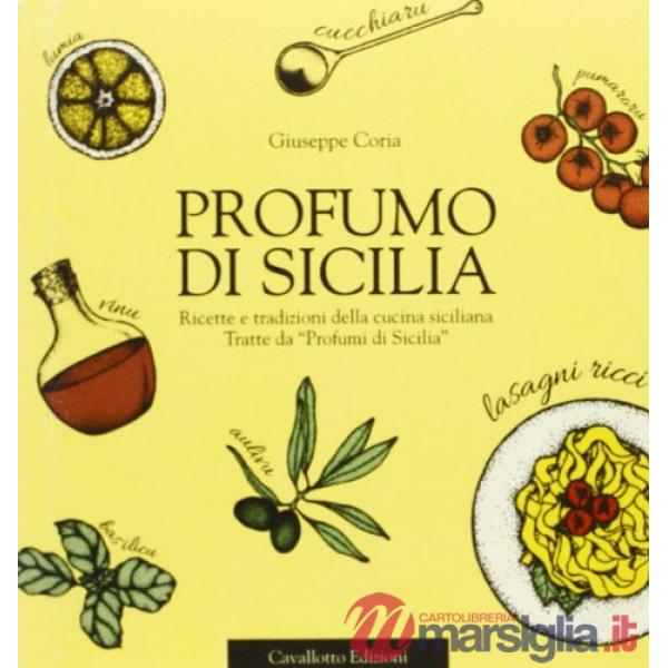 Profumo di Sicilia. Ricette e tradizioni della cucina siciliana tratte da «Profumi di Sicilia»