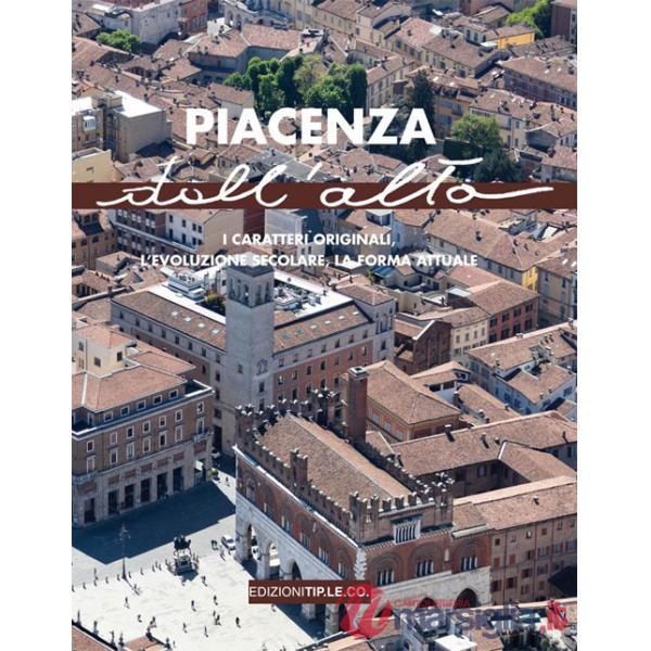 Piacenza dall'alto. I caratteri originali, l'evoluzione secolare, la forma attuale