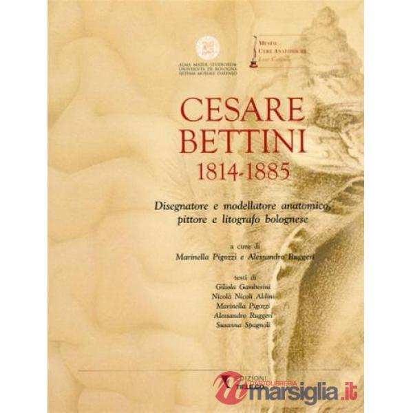 Cesare Bettini 1814-1885. Disegnatore e modellatore anatomico, pittore e litografo bolognese