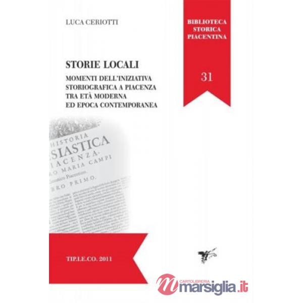 Storie locali. Momenti dell'iniziativa storiografica a Piacenza tra età moderna e epoca contemporanea