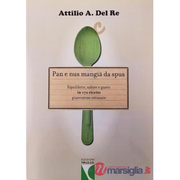 Pan e nus mangiä da spus. Equilibrio, salute e gusto in 170 ricette piacentine ottimate