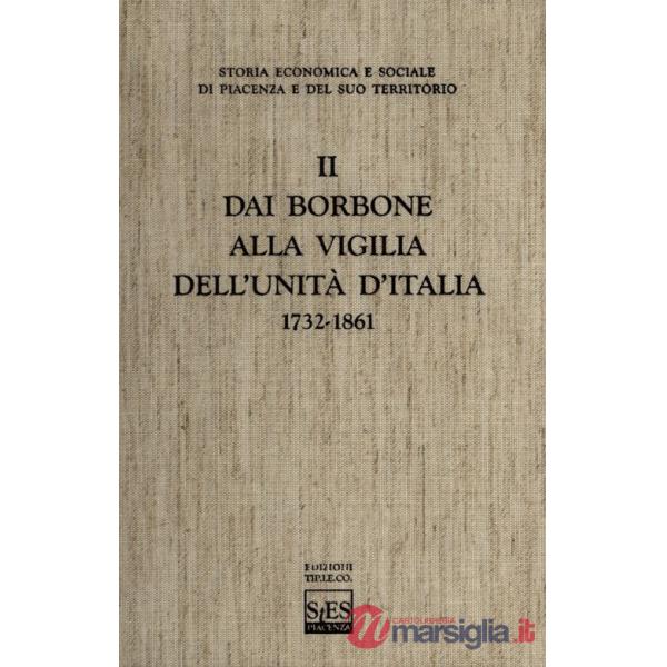 Storia economica e sociale di Piacenza e del suo territorio. Vol. 2: Dai Borbone alla vigilia dell'unità d'Italia