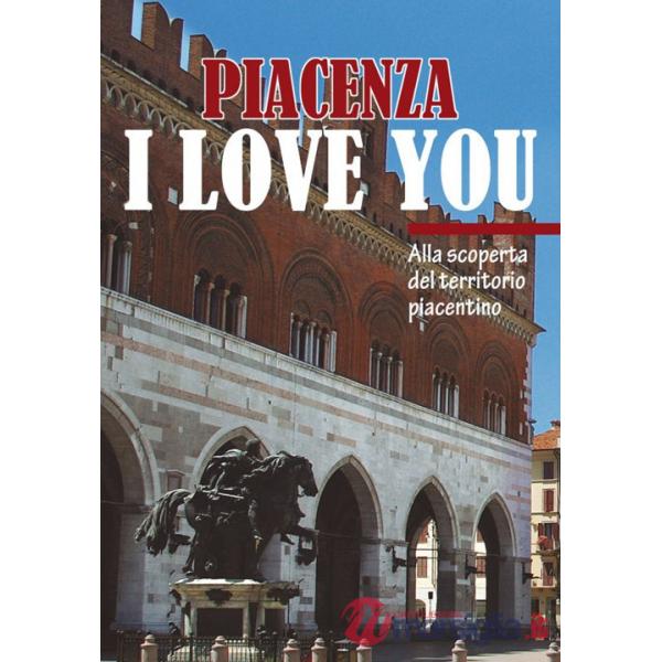 Piacenza I love you. Discovering Piacenza and its territory