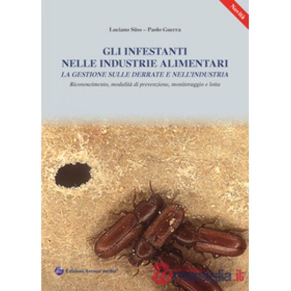Gli infestanti nelle industrie alimentari. La gestione sulle derrate e nell'industria. Riconoscimento, modalità di prevenzione, 