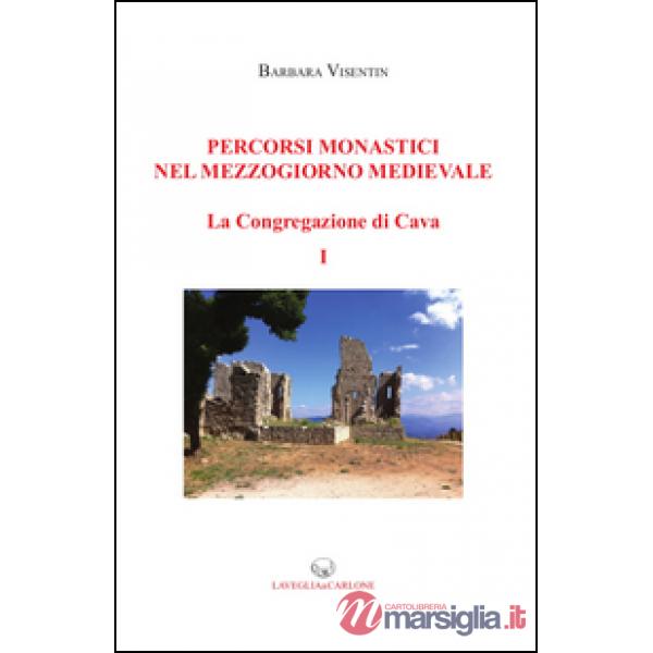 Percorsi monastici nel Mezzogiorno medievale. La congregazione di Cava. Vol. 1