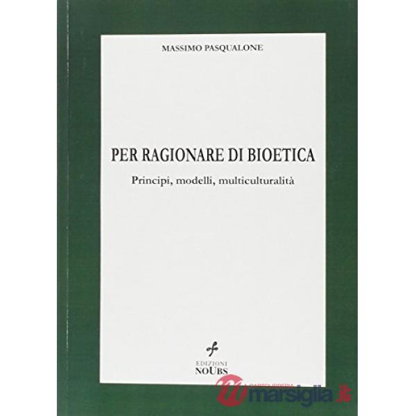 Per ragionare di bioetica. Principi, modelli, multiculturalità