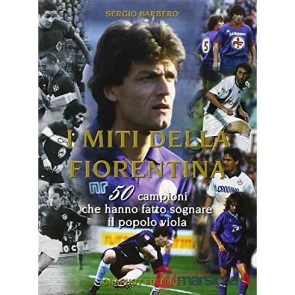 Miti della Fiorentina. 50 campioni che hanno fatto sognare il popolo viola (I)