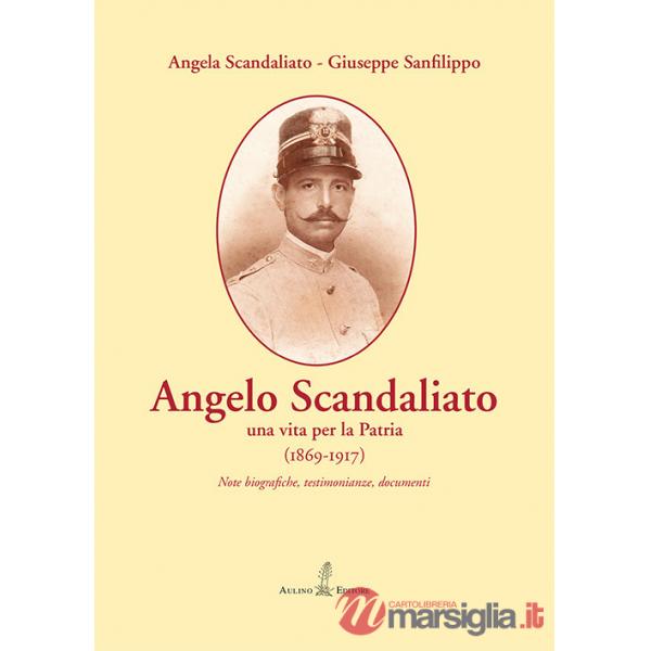 Angelo Scandaliato. Una vita per la patria (1869-1917). Note biografiche, testimonianze, documenti