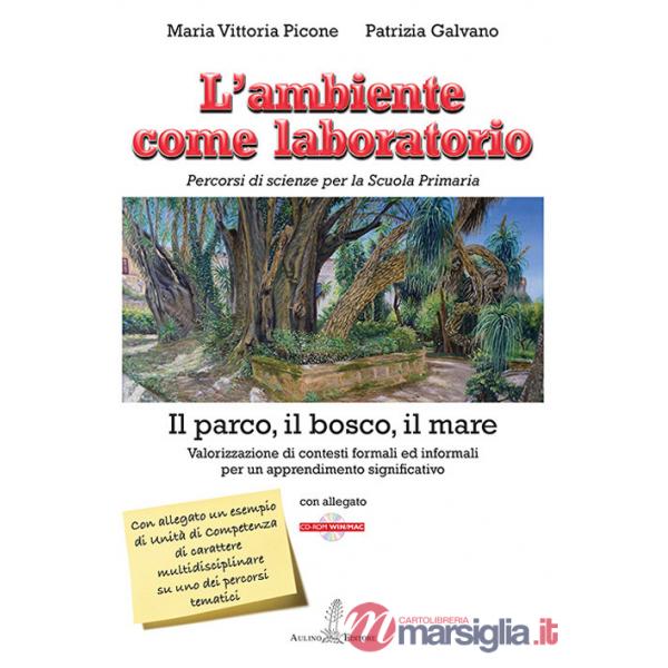Ambiente come laboratorio. Percorsi di scienze per la Scuola Primaria. Il parco, il bosco, il mare. Valorizzazione di contesti f