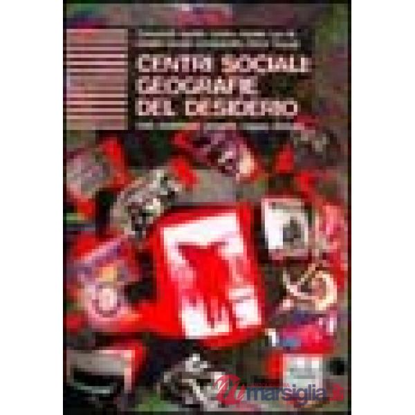 Centri sociali. Geografie del desiderio: dati, statistiche, mappe, progetti e di