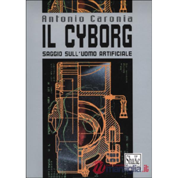 Cyborg. Saggio sull'uomo artificiale (Il)