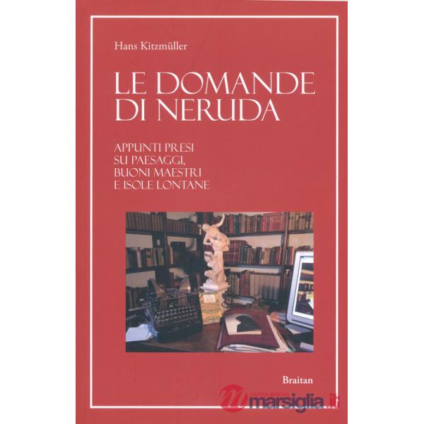 Domande di Neruda. Appunti presi su paesaggi, buoni maestri e isole lontane (Le)