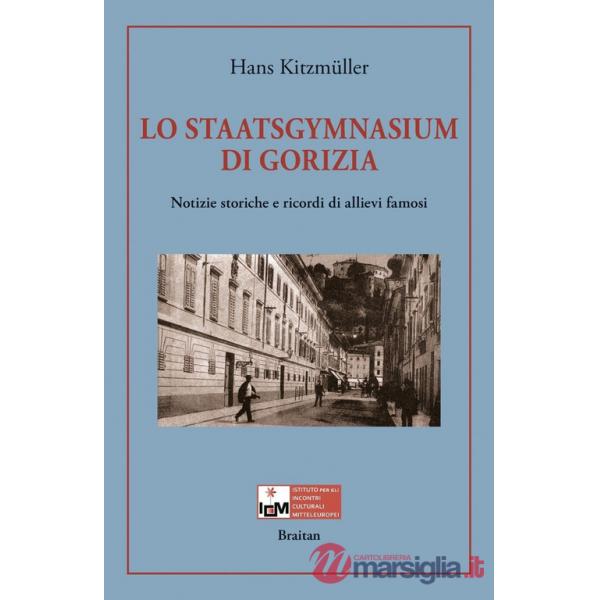 Staatsgymnasium di Gorizia. Notizie storiche e ricordi di allievi famosi (Lo)