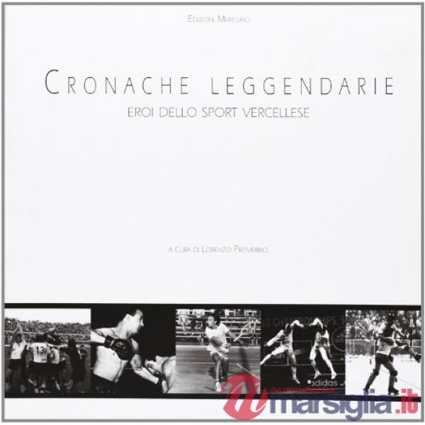 Cronache leggendarie. Eroi dello sport vercellese