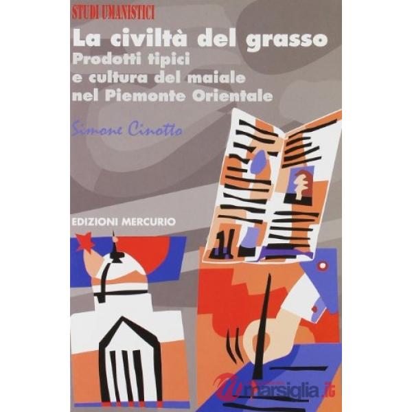 Civiltà del grasso. Prodotti tipici e cultura del maiale nel Piemonte orientale 