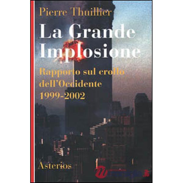 Grande implosione. Rapporto sul crollo dell'Occidente 1999-2002 (La)