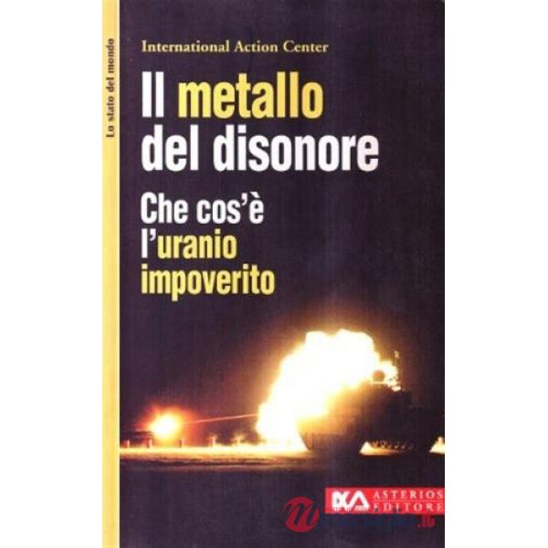 Metallo del disonore. Che cos'è l'uranio impoverito (Il)
