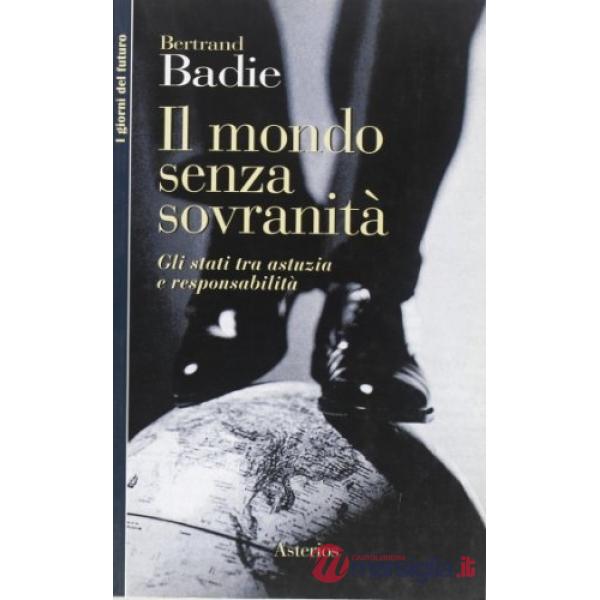 Mondo senza sovranità. Gli Stati tra astuzia e responsabilità (Un)