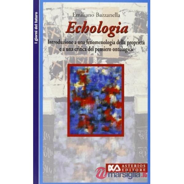 Echologia. Introduzione a una fenomenologia della proprietà e a una critica del pensiero ontologico