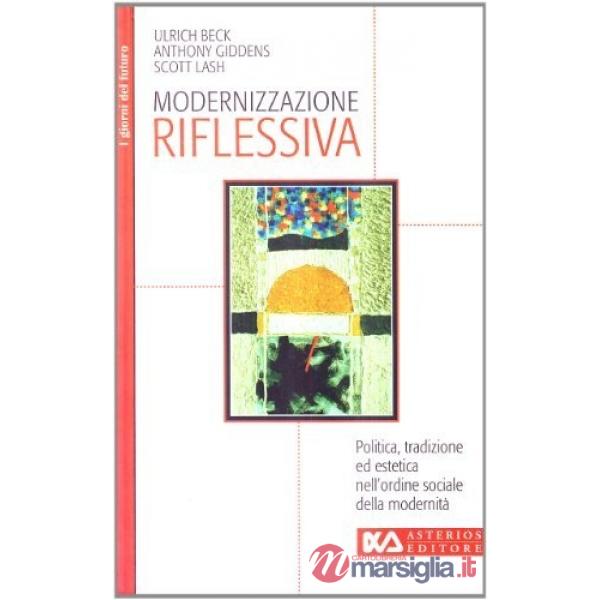 Modernizzazione riflessiva. Politica, tradizione ed estetica nell'ordine sociale della modernità