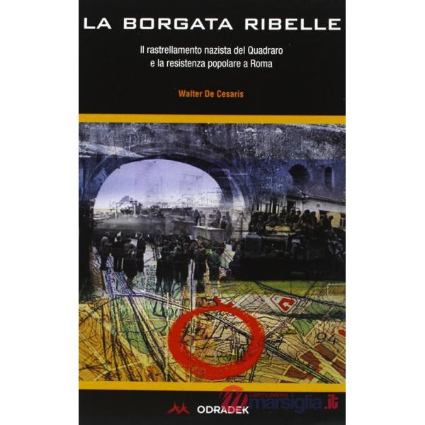 Borgata ribelle. Il rastrellamento nazista del Quadraro e la Resistenza popolare a Roma (La)