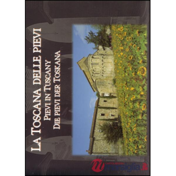 Toscana delle pievi-Pievi in Tuscany-Die Pievi der Toskana. Ediz. illustrata (La)