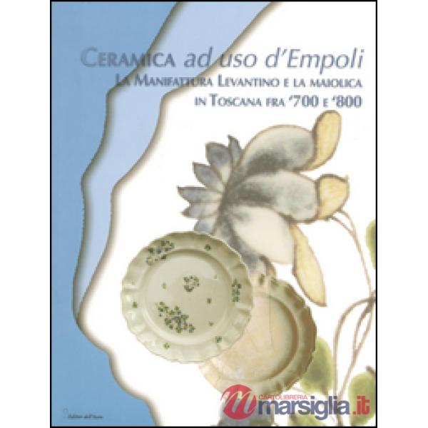 Ceramica ad uso d'Empoli. La maiolica in Toscana tra '700 e '800