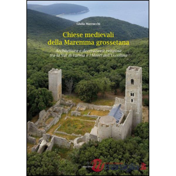 Chiese medievali delle Maremma grossetana. Architettura e decorazione religiosa 