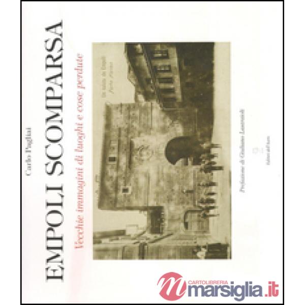 Empoli scomparsa. Vecchie immagini di luoghi e cose perdute. Ediz. illustrata
