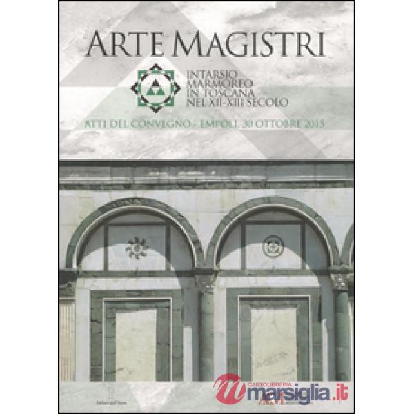 Arte Magistri. Intarsio marmoreo in Toscana nel XII-XIII Secolo. Atti del Conveg