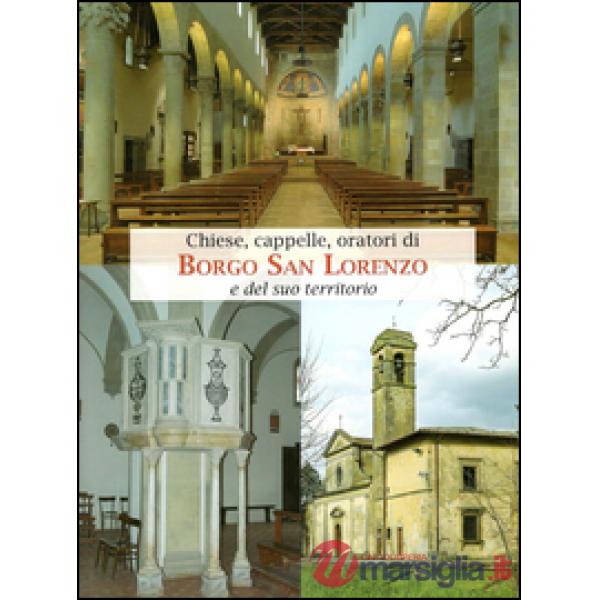Chiese, Cappelle, Oratori di Borgo San Lorenzo e del suo territorio. Ediz. illus
