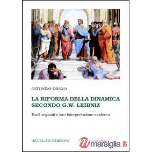 Riforma della dinamica secondo G. W. Leibniz. Testi originali e loro interpretazione moderna (La)
