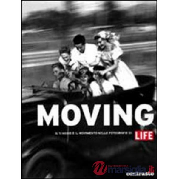 Moving. Il viaggio e il movimento nelle fotografie di Life. Ediz. illustrata