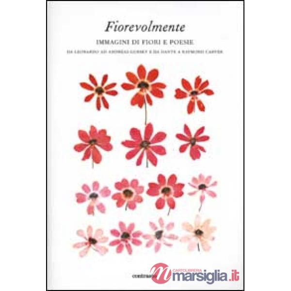 Fiorevolmente. Immagini di fiori e poesie. Da Leonardo ad Andreas Gursky e da Da