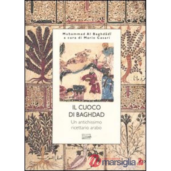 Cuoco di Bagdad. Un antichissimo ricettario arabo (Il)