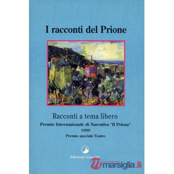 Racconti del Prione. Premio internazionale di narrativa «Il Prione» 1999. Premio speciale teatro (I)