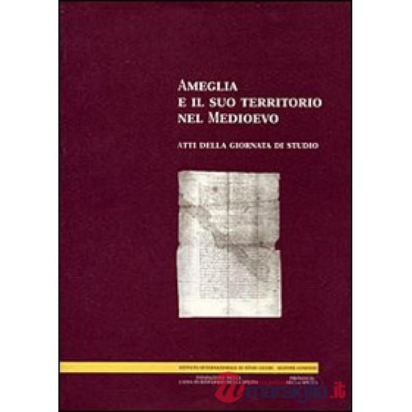 Ameglia e il suo territorio nel Medioevo. Atti della Giornata di studio