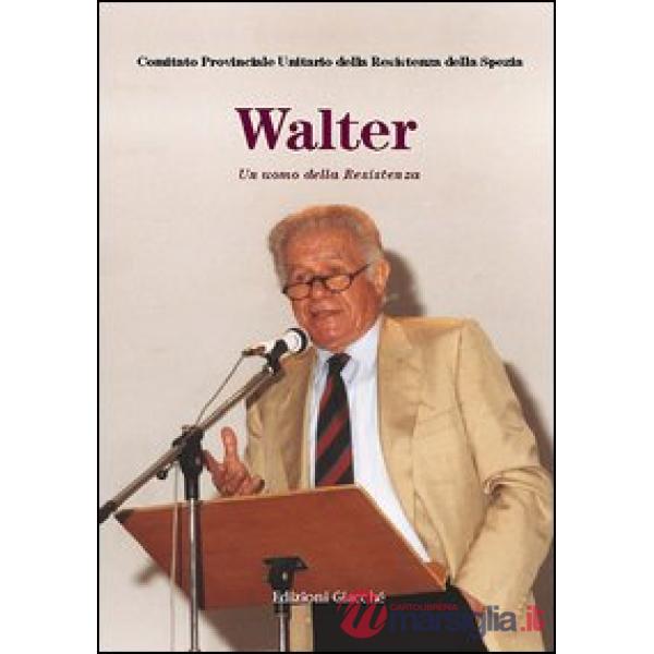 Walter. Un uomo della Resistenza