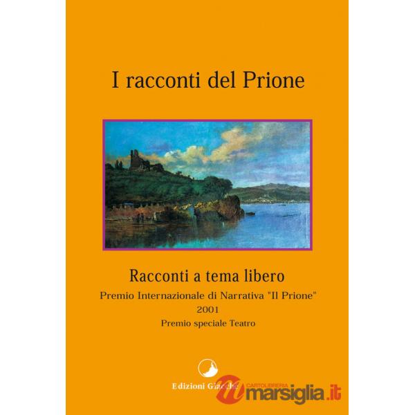 Racconti del Prione. Premio internazionale di narrativa «Il Prione» 2001. Premio speciale teatro (I)