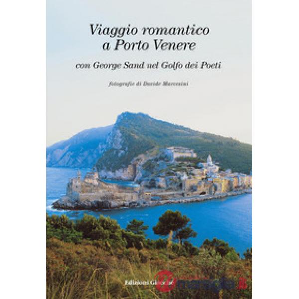 Viaggio romantico a Porto Venere con George Sand nel golfo dei Poeti. Ediz. italiana, inglese e francese