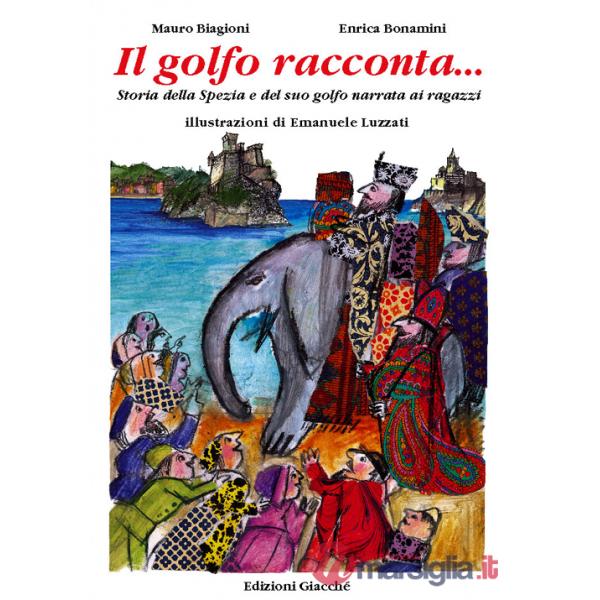 Golfo racconta... Storia della Spezia e del suo Golfo narrata ai ragazzi (Il)