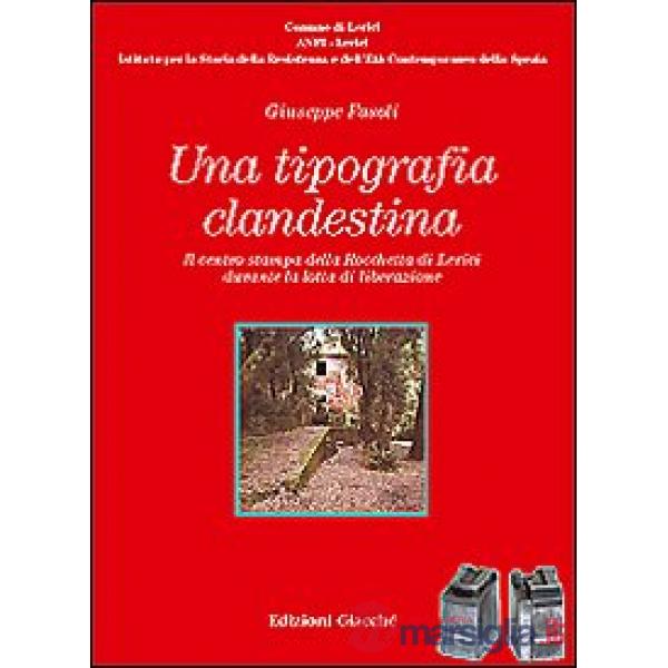 Tipografia clandestina. Il centro stampa della Rocchetta di Lerici durante la lotta di liberazione (Una)