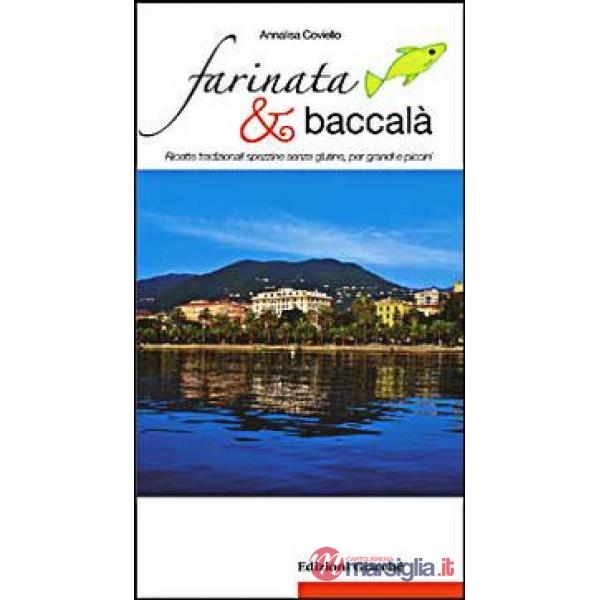 Farinata & baccalà. Ricette tradizionali spezzine senza glutine, per grandi e piccini
