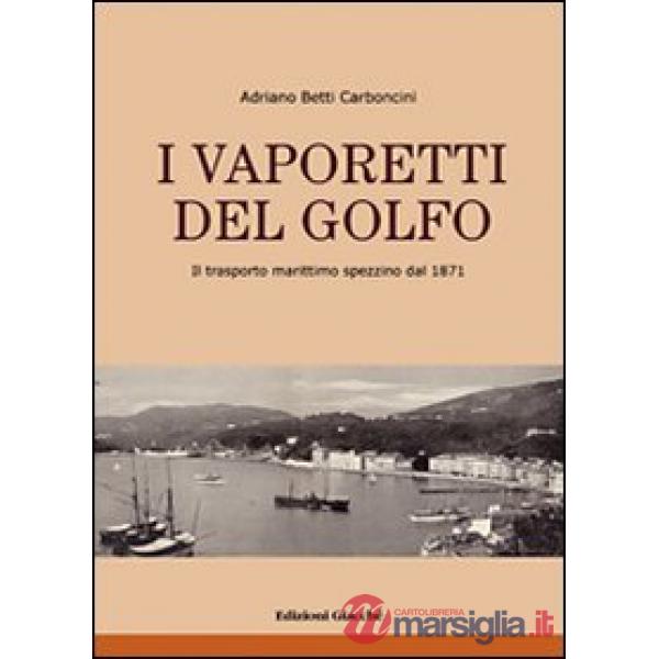 Vaporetti del Golfo. Il trasporto marittimo spezzino dal 1871. Ediz. illustrata (I)