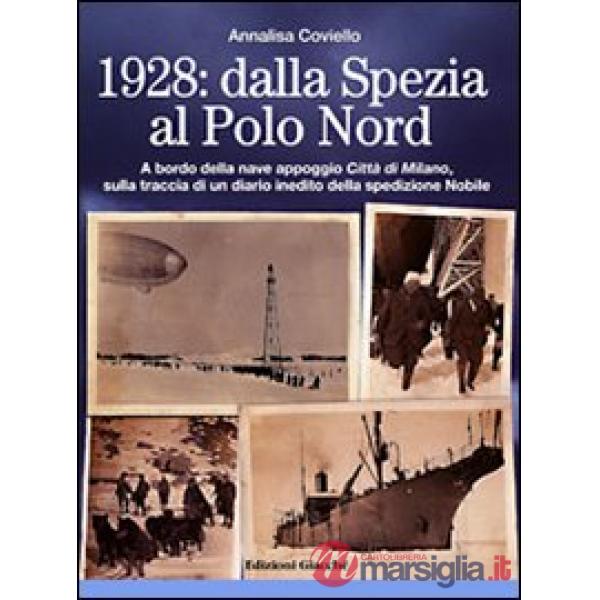 1928. Dalla Spezia al Polo Nord. A bordo della nave appoggio Città di Milano, sulla traccia di un diario inedito della spedizion