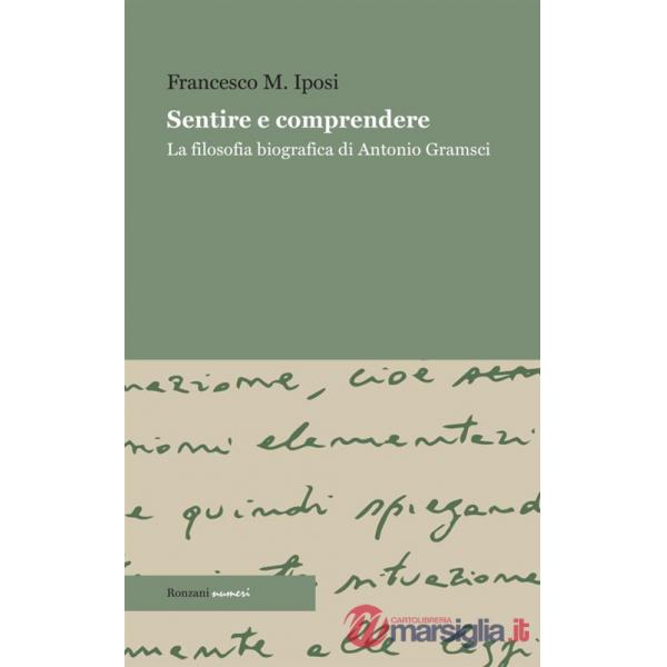 Sentire e comprendere. La filosofia biografica di Antonio Gramsci
