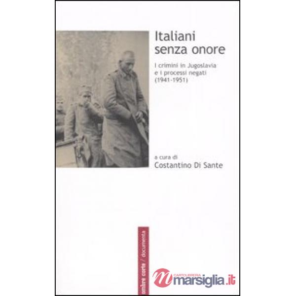 Italiani senza onore. I crimini in Jugoslavia e i processi negati (1941-1951)